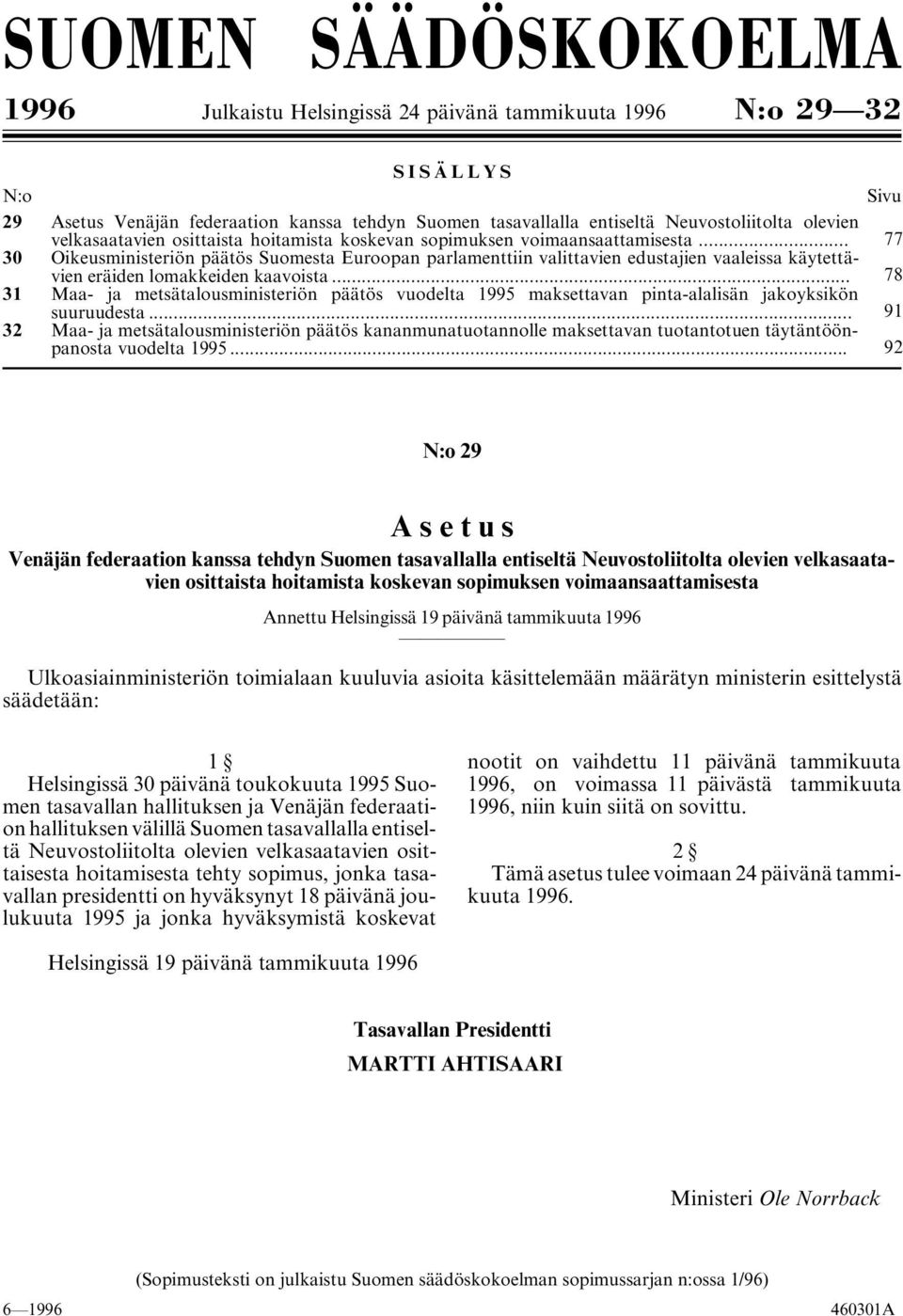 .. 77 30 Oikeusministeriön päätös Suomesta Euroopan parlamenttiin valittavien edustajien vaaleissa käytettävien eräiden lomakkeiden kaavoista.