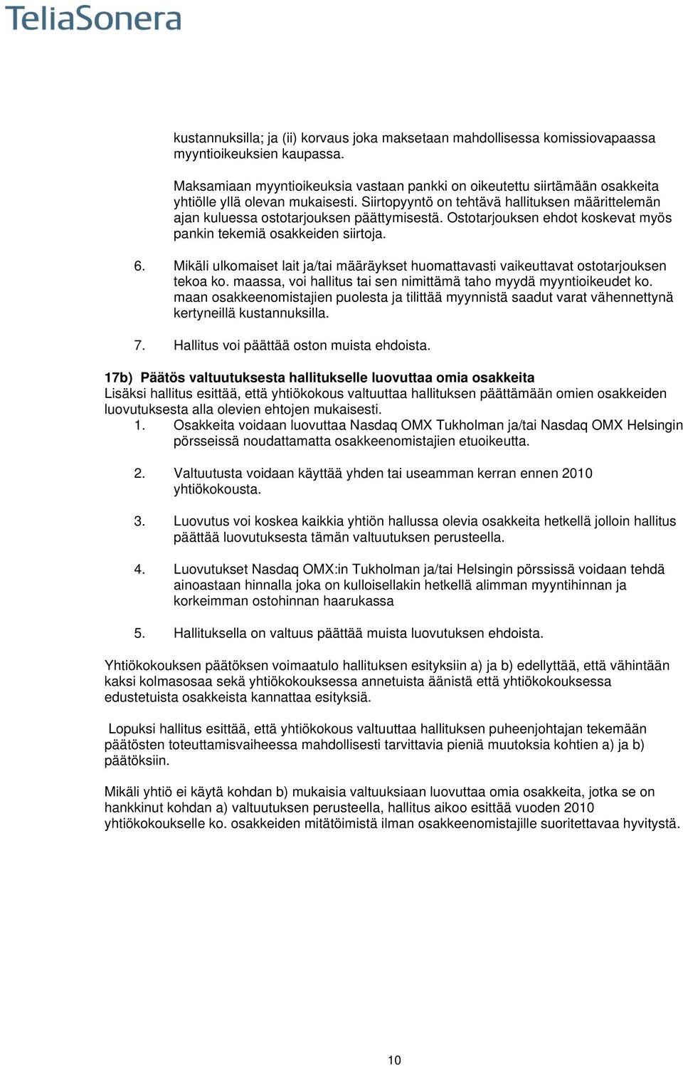 Siirtopyyntö on tehtävä hallituksen määrittelemän ajan kuluessa ostotarjouksen päättymisestä. Ostotarjouksen ehdot koskevat myös pankin tekemiä osakkeiden siirtoja. 6.