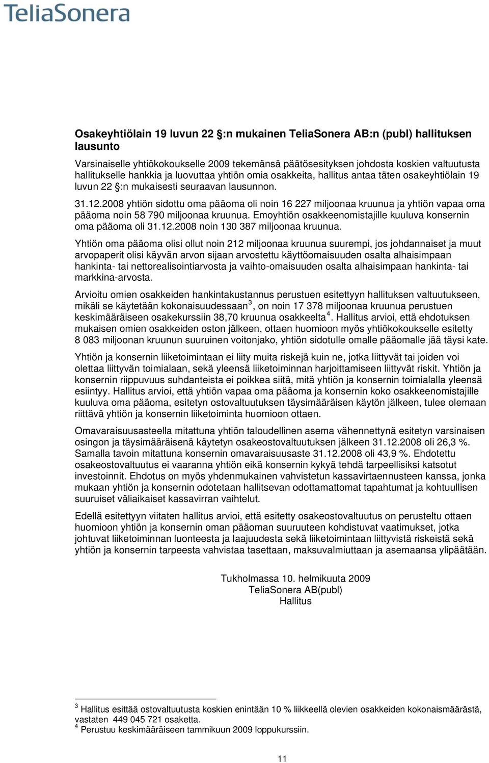 2008 yhtiön sidottu oma pääoma oli noin 16 227 miljoonaa kruunua ja yhtiön vapaa oma pääoma noin 58 790 miljoonaa kruunua. Emoyhtiön osakkeenomistajille kuuluva konsernin oma pääoma oli 31.12.