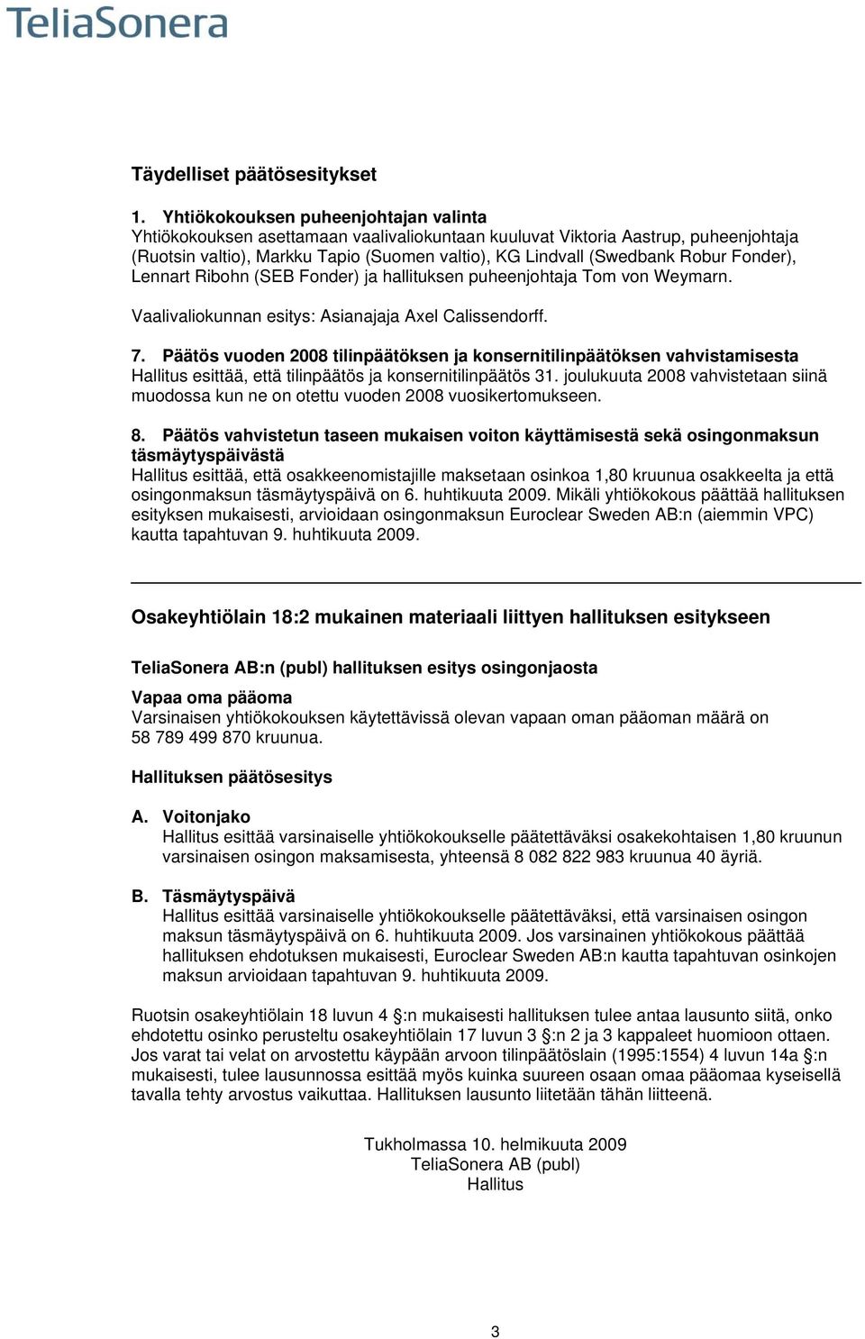 Fonder), Lennart Ribohn (SEB Fonder) ja hallituksen puheenjohtaja Tom von Weymarn. Vaalivaliokunnan esitys: Asianajaja Axel Calissendorff. 7.