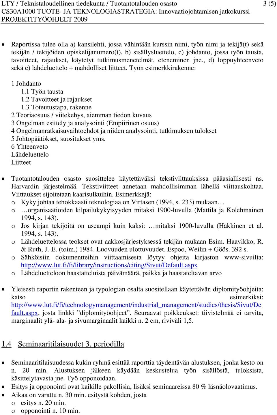 , d) loppuyhteenveto sekä e) lähdeluettelo + mahdolliset liitteet. Työn esimerkkirakenne: 1 Johdanto 1.1 Työn tausta 1.2 Tavoitteet ja rajaukset 1.