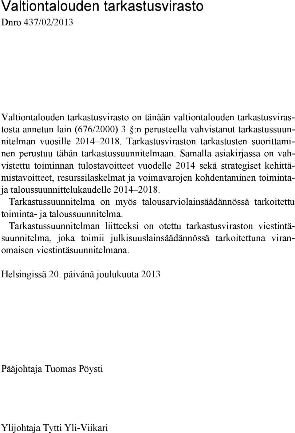 Samalla asiakirjassa on vahvistettu toiminnan tulostavoitteet vuodelle 2014 sekä strategiset kehittämistavoitteet, resurssilaskelmat ja voimavarojen kohdentaminen toimintaja taloussuunnittelukaudelle