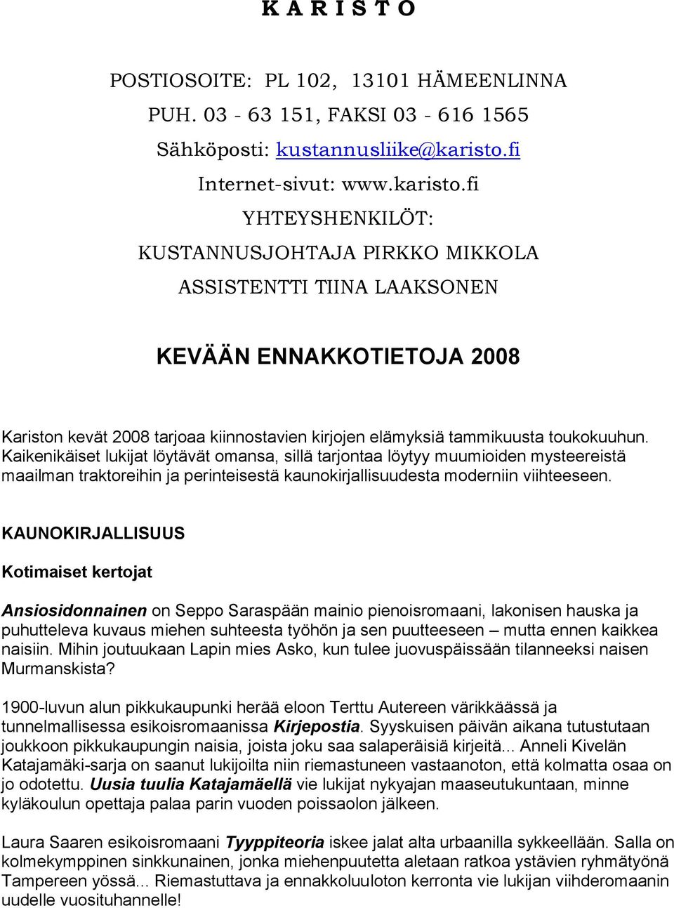 fi YHTEYSHENKILÖT: KUSTANNUSJOHTAJA PIRKKO MIKKOLA ASSISTENTTI TIINA LAAKSONEN KEVÄÄN ENNAKKOTIETOJA 2008 Kariston kevät 2008 tarjoaa kiinnostavien kirjojen elämyksiä tammikuusta toukokuuhun.