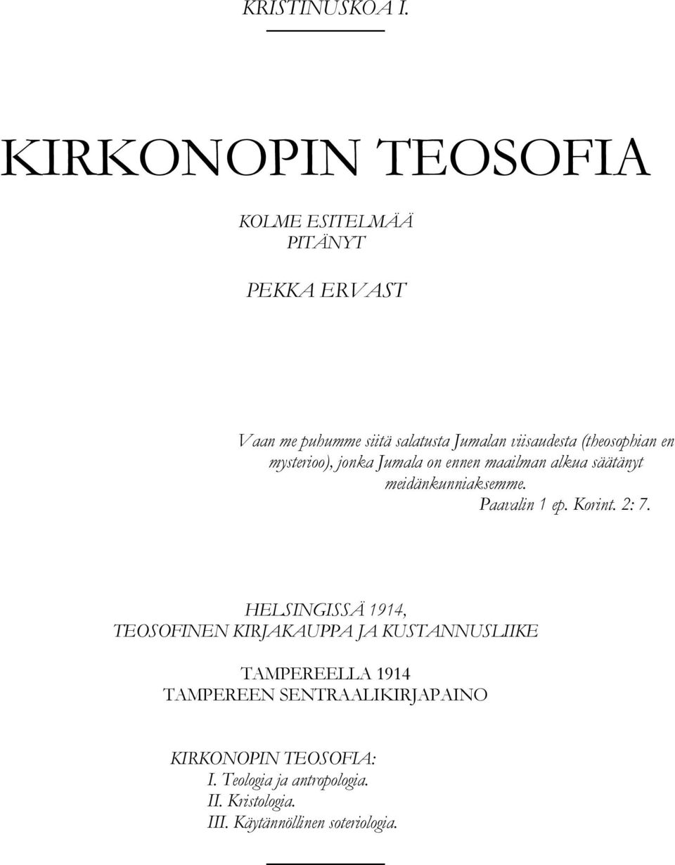 (theosophian en mysterioo), jonka Jumala on ennen maailman alkua säätänyt meidänkunniaksemme. Paavalin 1 ep.