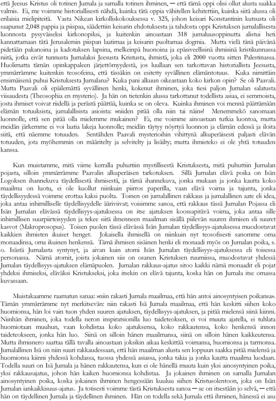 325, johon keisari Konstantinin kutsusta oli saapunut 2,048 pappia ja piispaa, säädettiin keisarin ehdotuksesta ja tahdosta oppi Kristuksen jumalallisesta luonnosta pysyväiseksi kirkonopiksi, ja