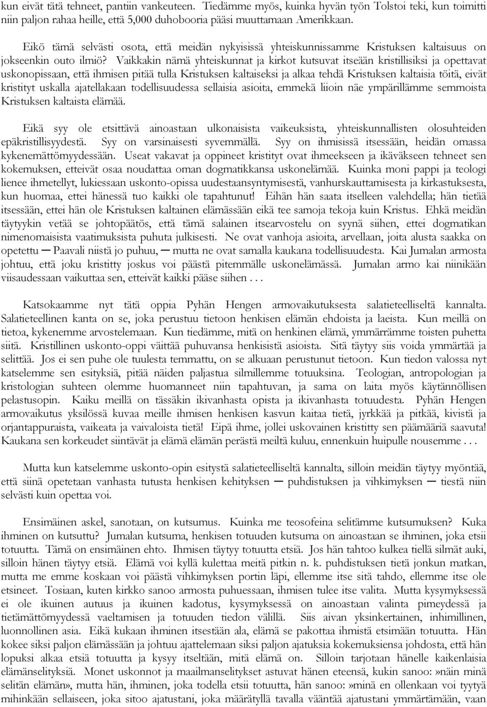 Vaikkakin nämä yhteiskunnat ja kirkot kutsuvat itseään kristillisiksi ja opettavat uskonopissaan, että ihmisen pitää tulla Kristuksen kaltaiseksi ja alkaa tehdä Kristuksen kaltaisia töitä, eivät