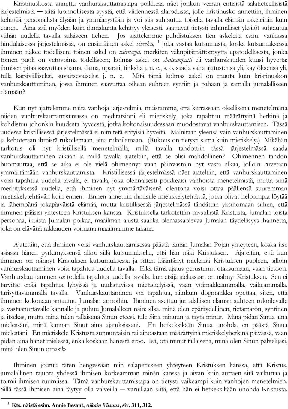 Aina sitä myöden kuin ihmiskunta kehittyy yleisesti, saattavat tietysti inhimilliset yksilöt suhtautua vähän uudella tavalla salaiseen tiehen. Jos ajattelemme puhdistuksen tien askeleita esim.