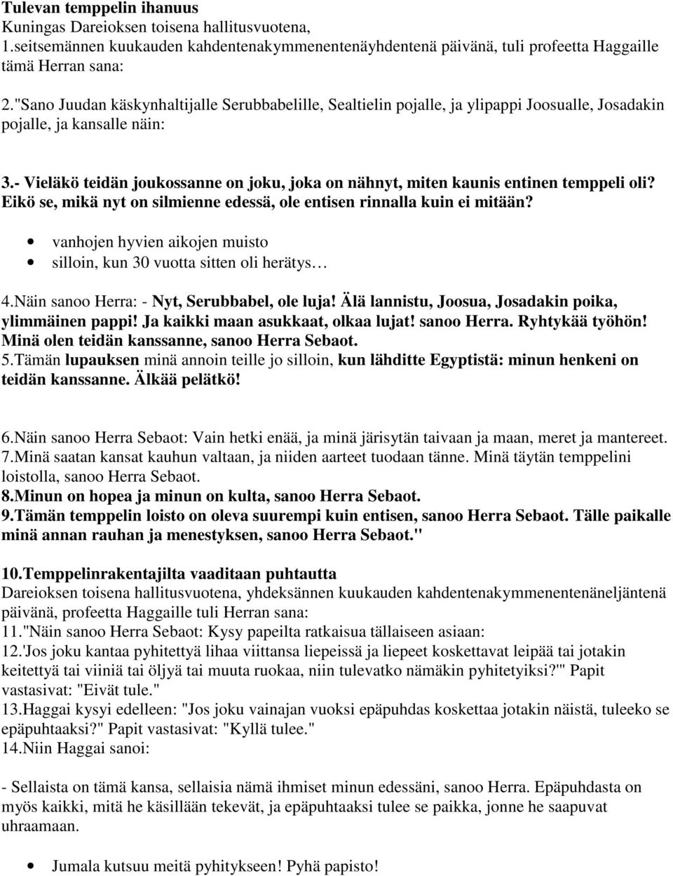 - Vieläkö teidän joukossanne on joku, joka on nähnyt, miten kaunis entinen temppeli oli? Eikö se, mikä nyt on silmienne edessä, ole entisen rinnalla kuin ei mitään?