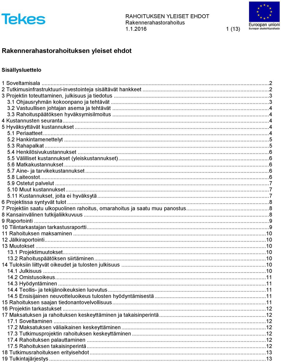 .. 4 4 Kustannusten seuranta... 4 5 Hyväksyttävät kustannukset... 4 5.1 Periaatteet... 4 5.2 Hankintamenettelyt... 5 5.3 Rahapalkat... 5 5.4 Henkilösivukustannukset... 6 5.