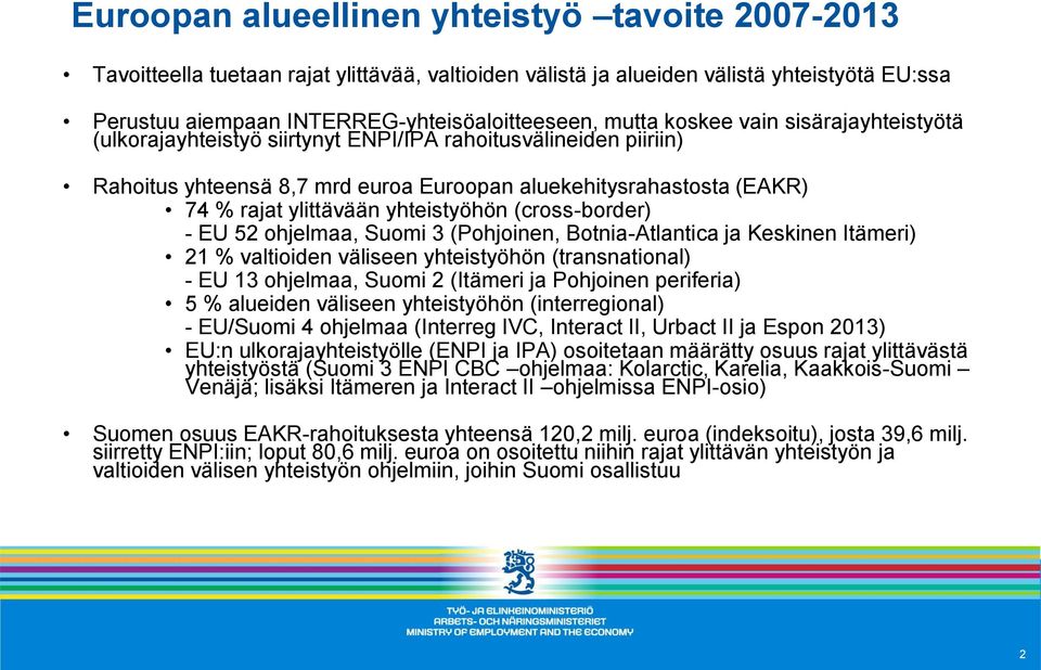 yhteistyöhön (cross-border) - EU 52 ohjelmaa, Suomi 3 (Pohjoinen, Botnia-Atlantica ja Keskinen Itämeri) 21 % valtioiden väliseen yhteistyöhön (transnational) - EU 13 ohjelmaa, Suomi 2 (Itämeri ja