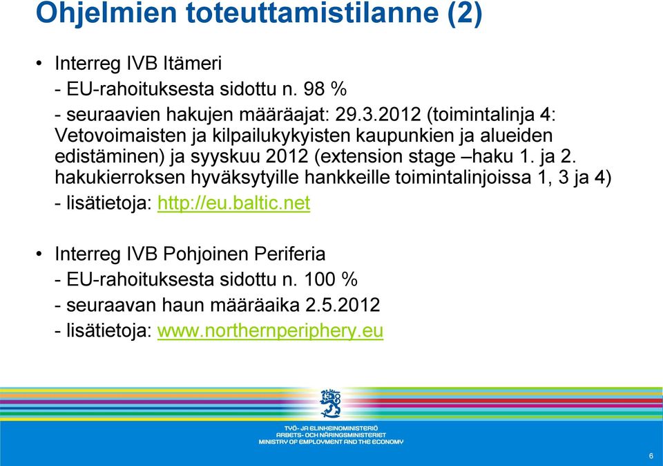 haku 1. ja 2. hakukierroksen hyväksytyille hankkeille toimintalinjoissa 1, 3 ja 4) - lisätietoja: http://eu.baltic.