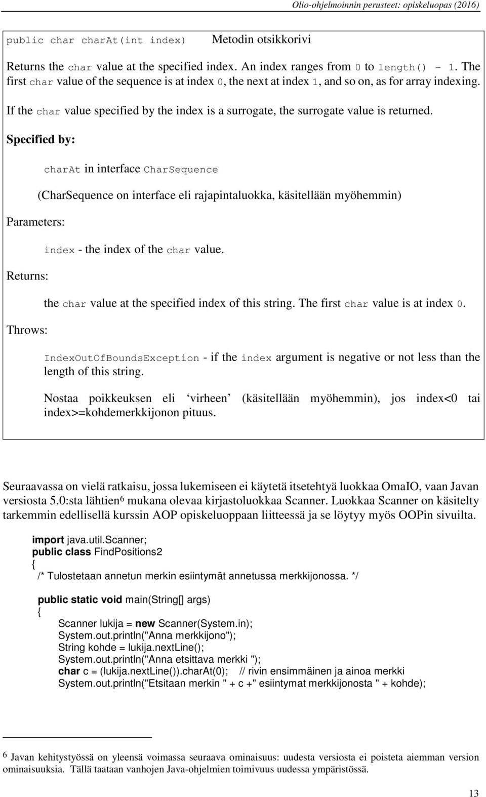 Specified by: Parameters: Returns: Throws: charat in interface CharSequence (CharSequence on interface eli rajapintaluokka, käsitellään myöhemmin) index - the index of the char value.