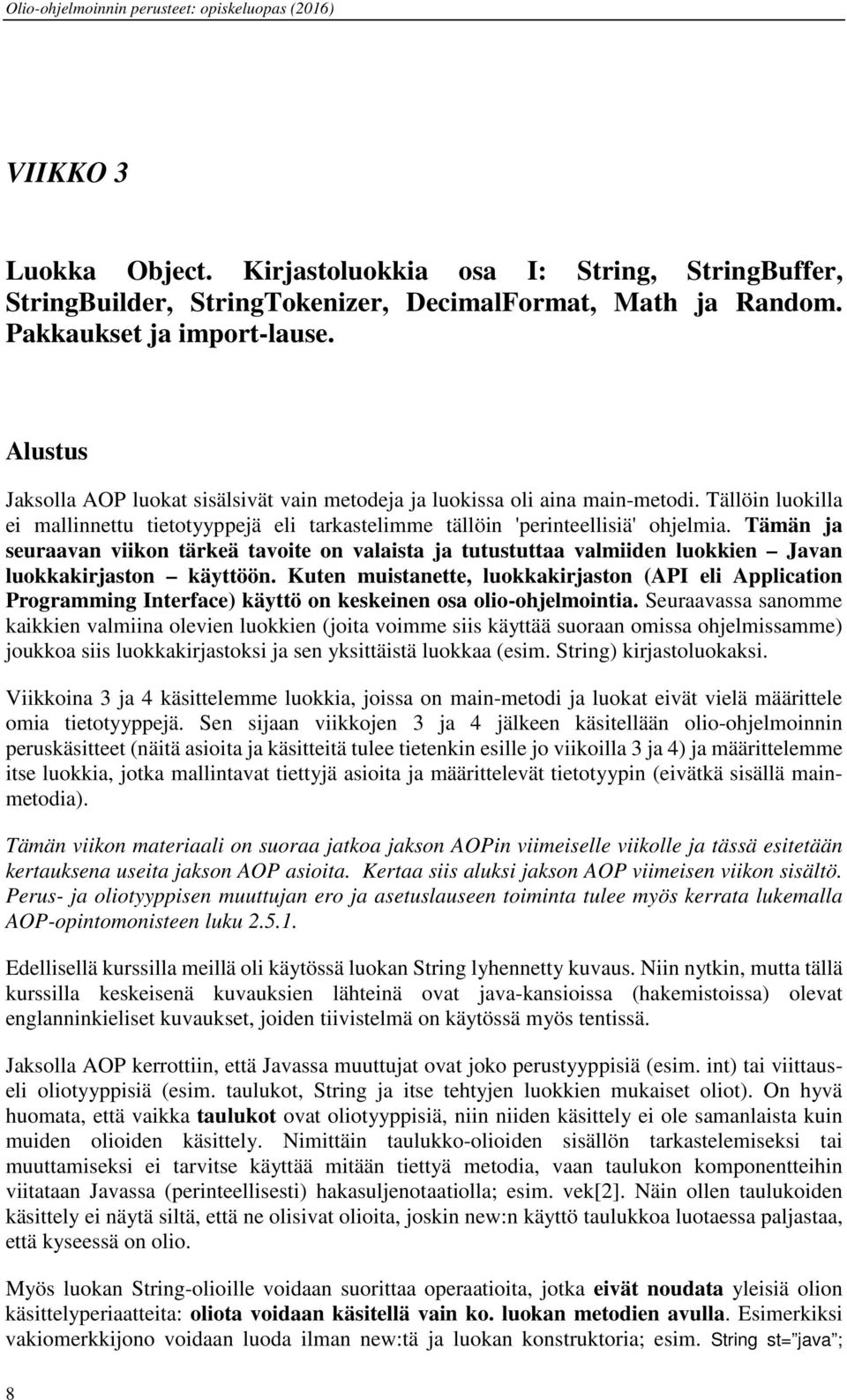 Tämän ja seuraavan viikon tärkeä tavoite on valaista ja tutustuttaa valmiiden luokkien Javan luokkakirjaston käyttöön.