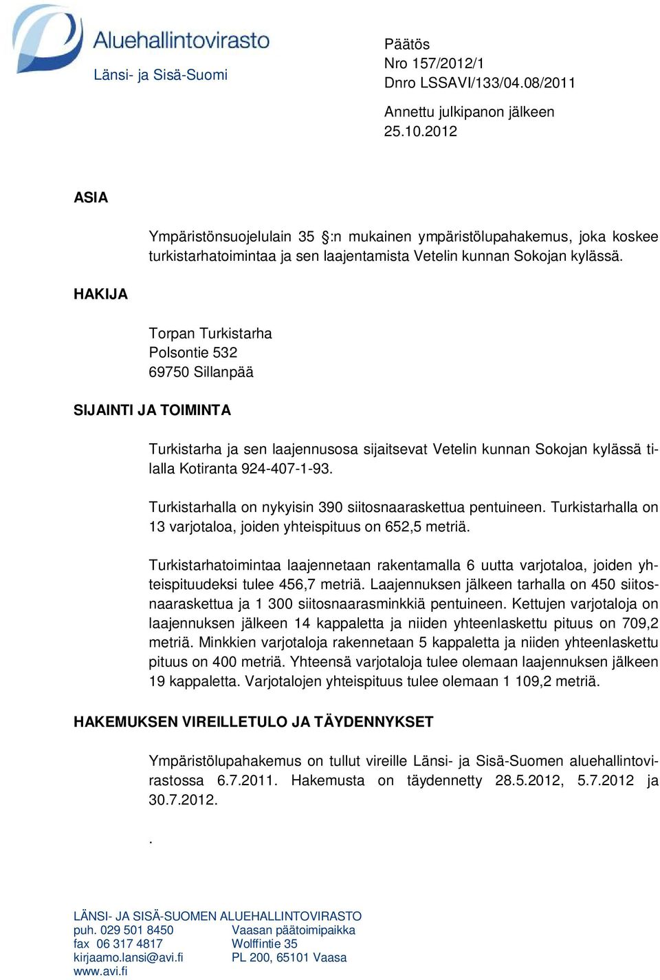 HAKIJA Torpan Turkistarha Polsontie 532 69750 Sillanpää SIJAINTI JA TOIMINTA Turkistarha ja sen laajennusosa sijaitsevat Vetelin kunnan Sokojan kylässä tilalla Kotiranta 924-407-1-93.