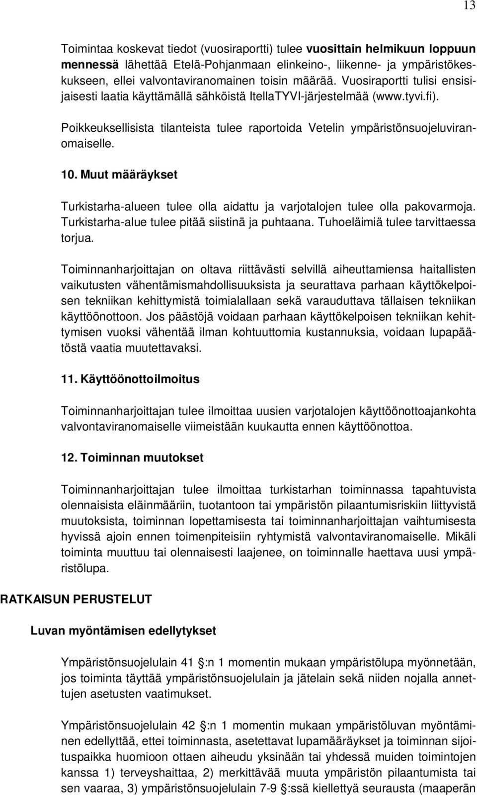 10. Muut määräykset Turkistarha-alueen tulee olla aidattu ja varjotalojen tulee olla pakovarmoja. Turkistarha-alue tulee pitää siistinä ja puhtaana. Tuhoeläimiä tulee tarvittaessa torjua.