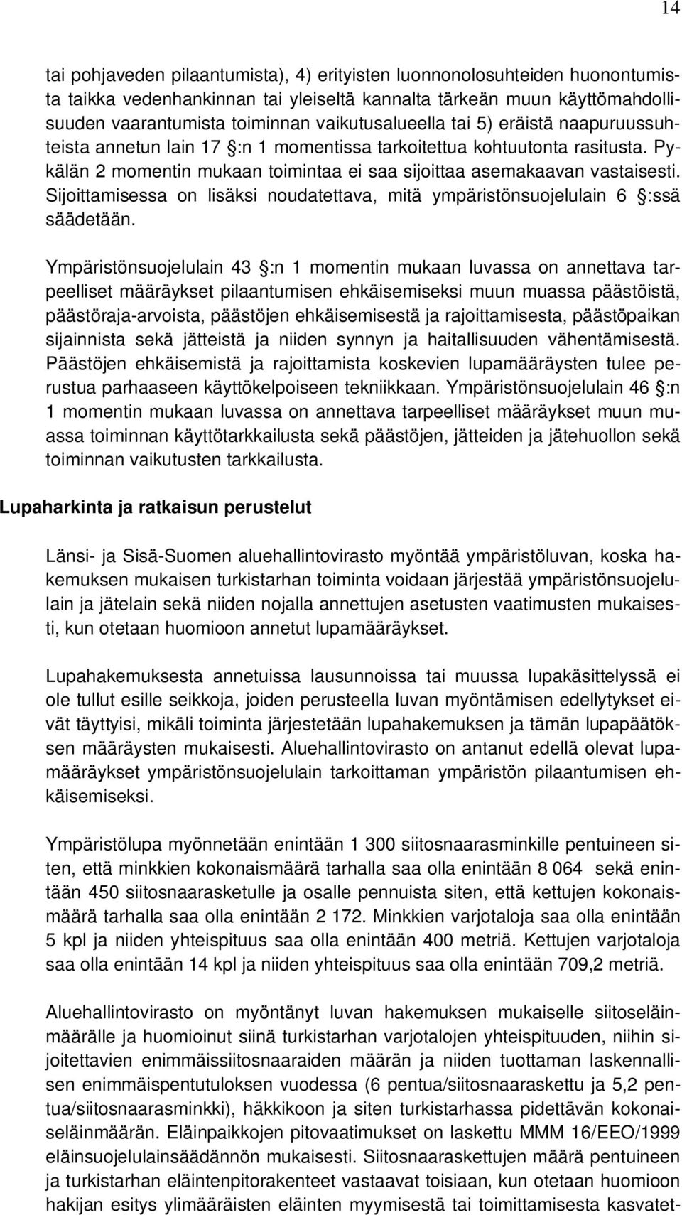 Sijoittamisessa on lisäksi noudatettava, mitä ympäristönsuojelulain 6 :ssä säädetään.