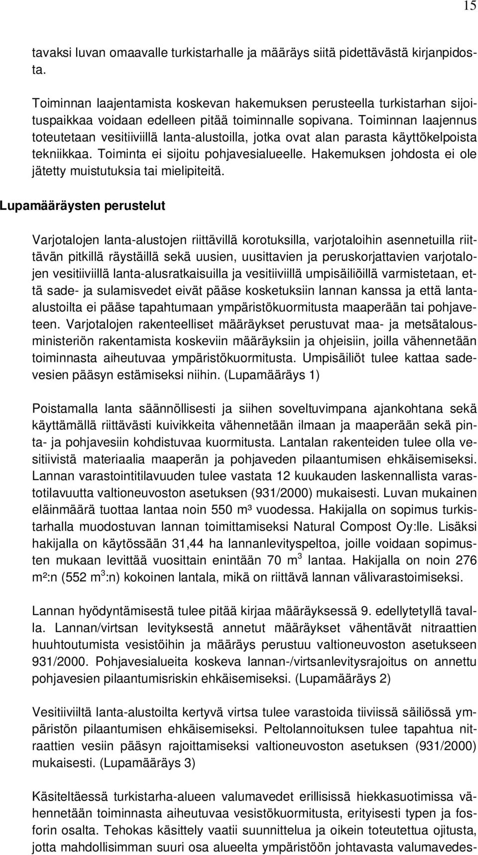 Toiminnan laajennus toteutetaan vesitiiviillä lanta-alustoilla, jotka ovat alan parasta käyttökelpoista tekniikkaa. Toiminta ei sijoitu pohjavesialueelle.