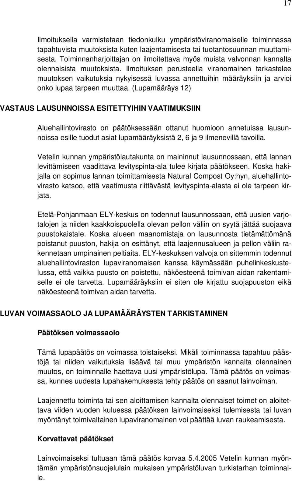 Ilmoituksen perusteella viranomainen tarkastelee muutoksen vaikutuksia nykyisessä luvassa annettuihin määräyksiin ja arvioi onko lupaa tarpeen muuttaa.