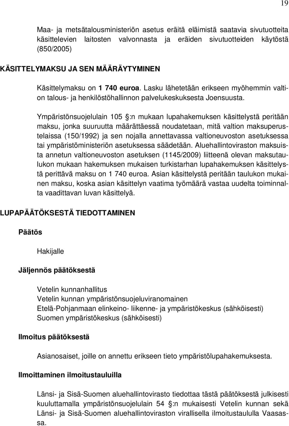 Ympäristönsuojelulain 105 :n mukaan lupahakemuksen käsittelystä peritään maksu, jonka suuruutta määrättäessä noudatetaan, mitä valtion maksuperustelaissa (150/1992) ja sen nojalla annettavassa