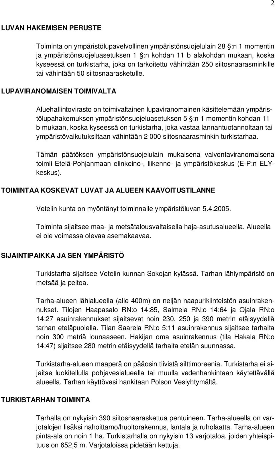 LUPAVIRANOMAISEN TOIMIVALTA Aluehallintovirasto on toimivaltainen lupaviranomainen käsittelemään ympäristölupahakemuksen ympäristönsuojeluasetuksen 5 :n 1 momentin kohdan 11 b mukaan, koska kyseessä