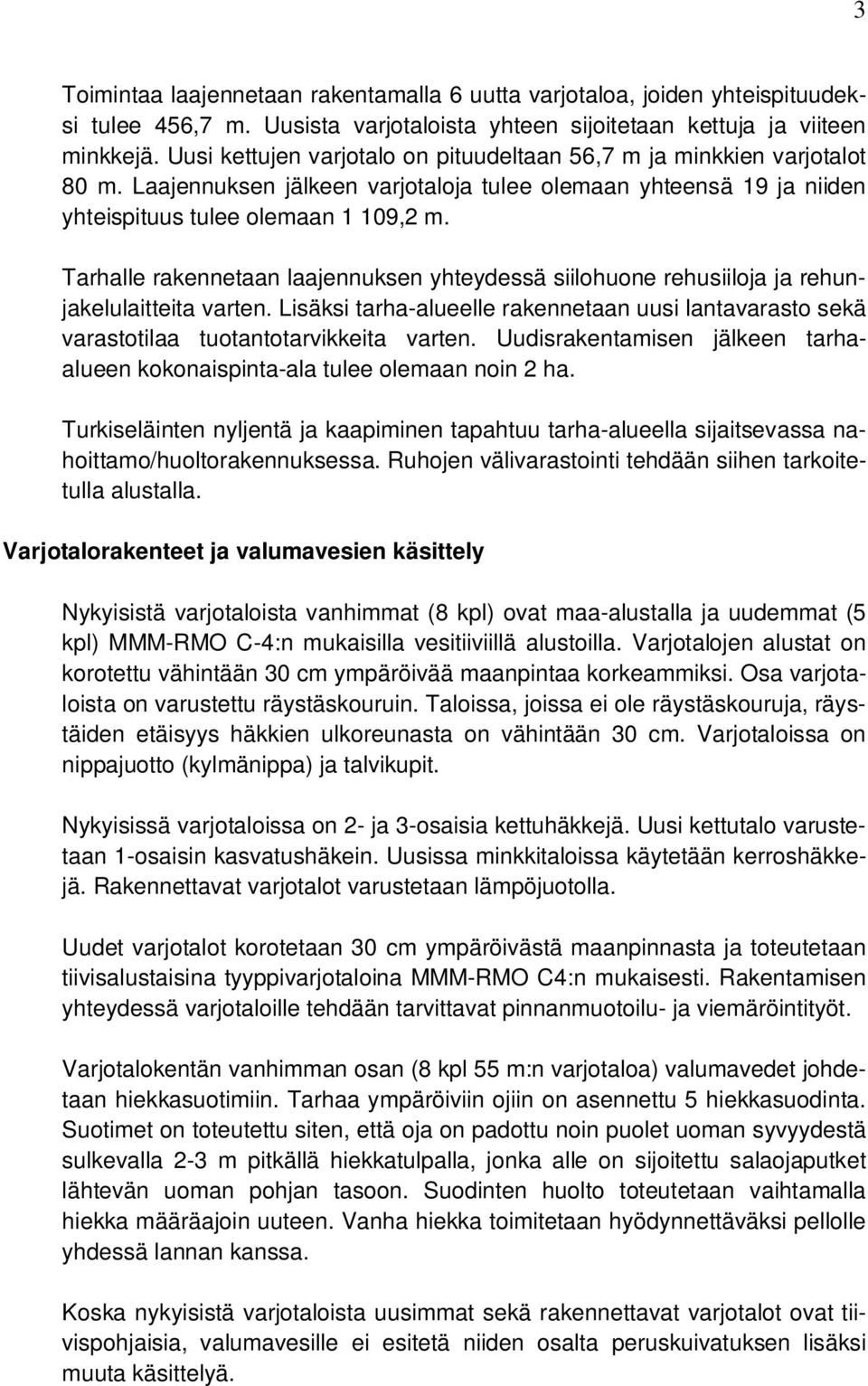 Tarhalle rakennetaan laajennuksen yhteydessä siilohuone rehusiiloja ja rehunjakelulaitteita varten. Lisäksi tarha-alueelle rakennetaan uusi lantavarasto sekä varastotilaa tuotantotarvikkeita varten.