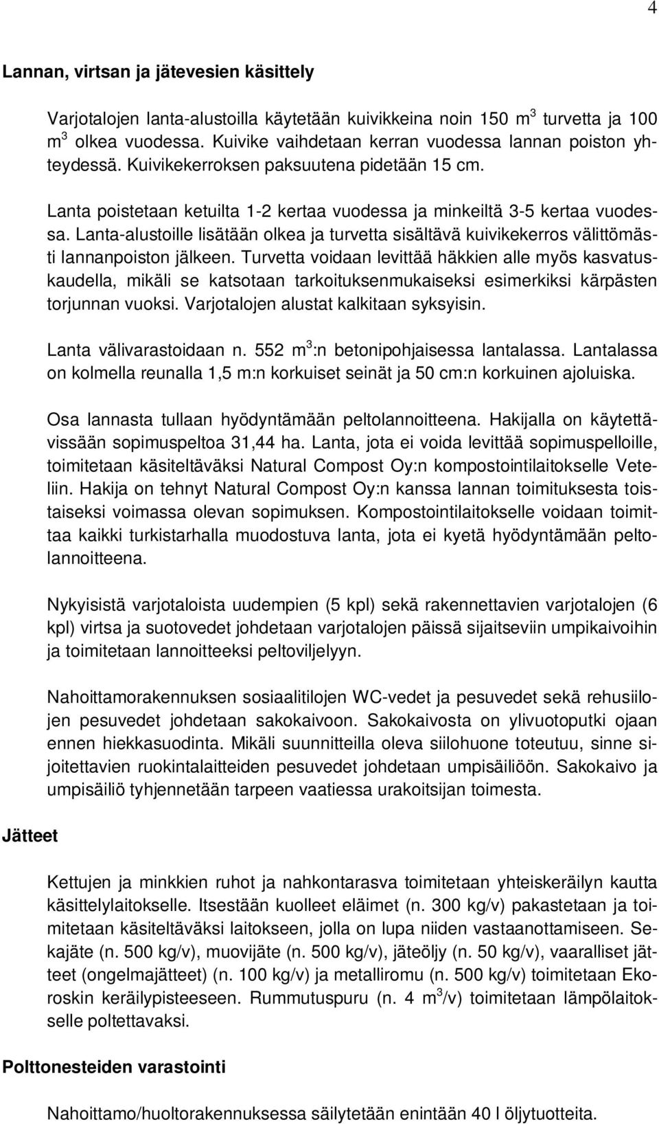 Lanta-alustoille lisätään olkea ja turvetta sisältävä kuivikekerros välittömästi lannanpoiston jälkeen.