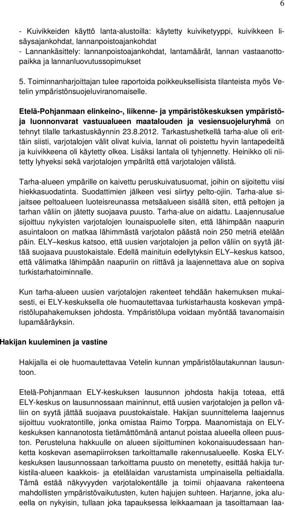 Etelä-Pohjanmaan elinkeino-, liikenne- ja ympäristökeskuksen ympäristöja luonnonvarat vastuualueen maatalouden ja vesiensuojeluryhmä on tehnyt tilalle tarkastuskäynnin 23.8.2012.