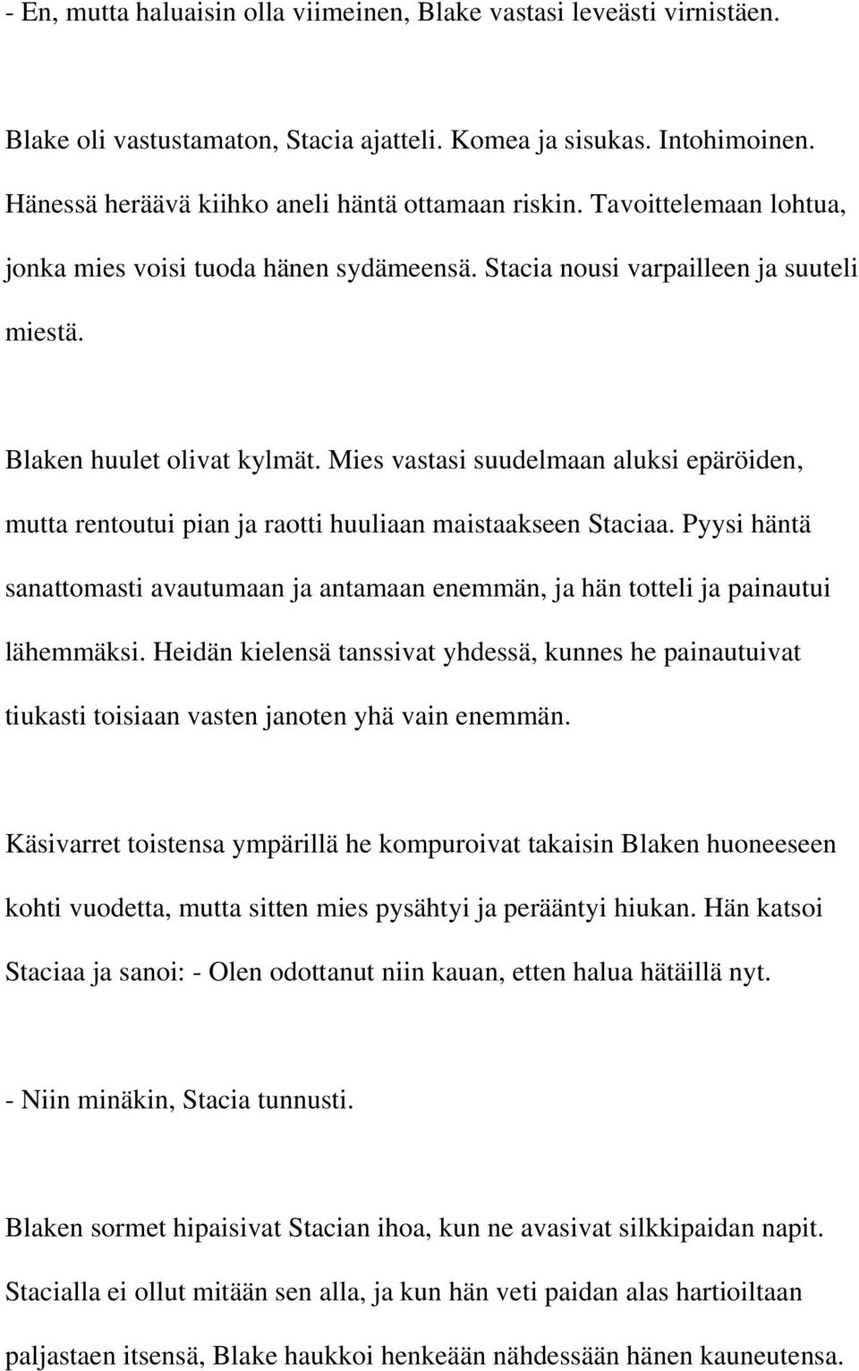 Mies vastasi suudelmaan aluksi epäröiden, mutta rentoutui pian ja raotti huuliaan maistaakseen Staciaa. Pyysi häntä sanattomasti avautumaan ja antamaan enemmän, ja hän totteli ja painautui lähemmäksi.