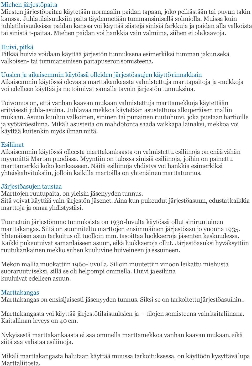 Huivi, pitkä Pitkää huivia voidaan käyttää järjestön tunnuksena esimerkiksi tumman jakun sekä valkoisen- tai tummansinisen paitapuseron somisteena.