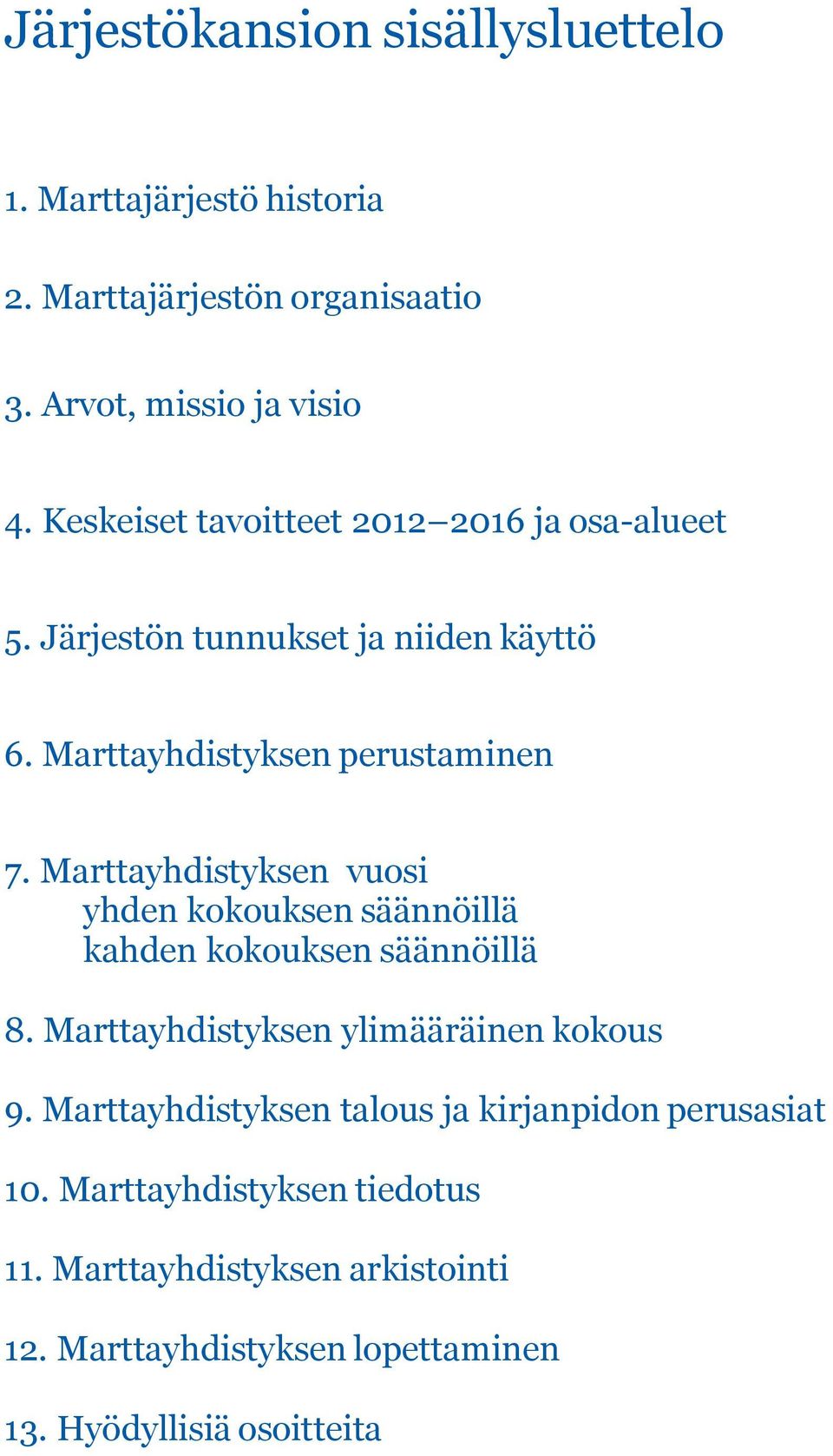 Marttayhdistyksen vuosi yhden kokouksen säännöillä kahden kokouksen säännöillä 8. Marttayhdistyksen ylimääräinen kokous 9.