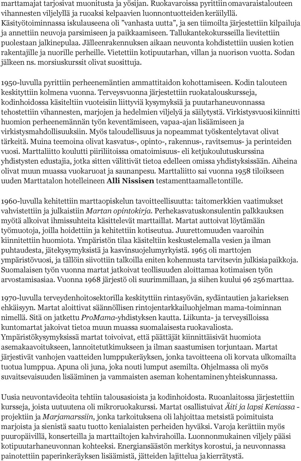 Tallukantekokursseilla lievitettiin puolestaan jalkinepulaa. Jälleenrakennuksen aikaan neuvonta kohdistettiin uusien kotien rakentajille ja nuorille perheille.