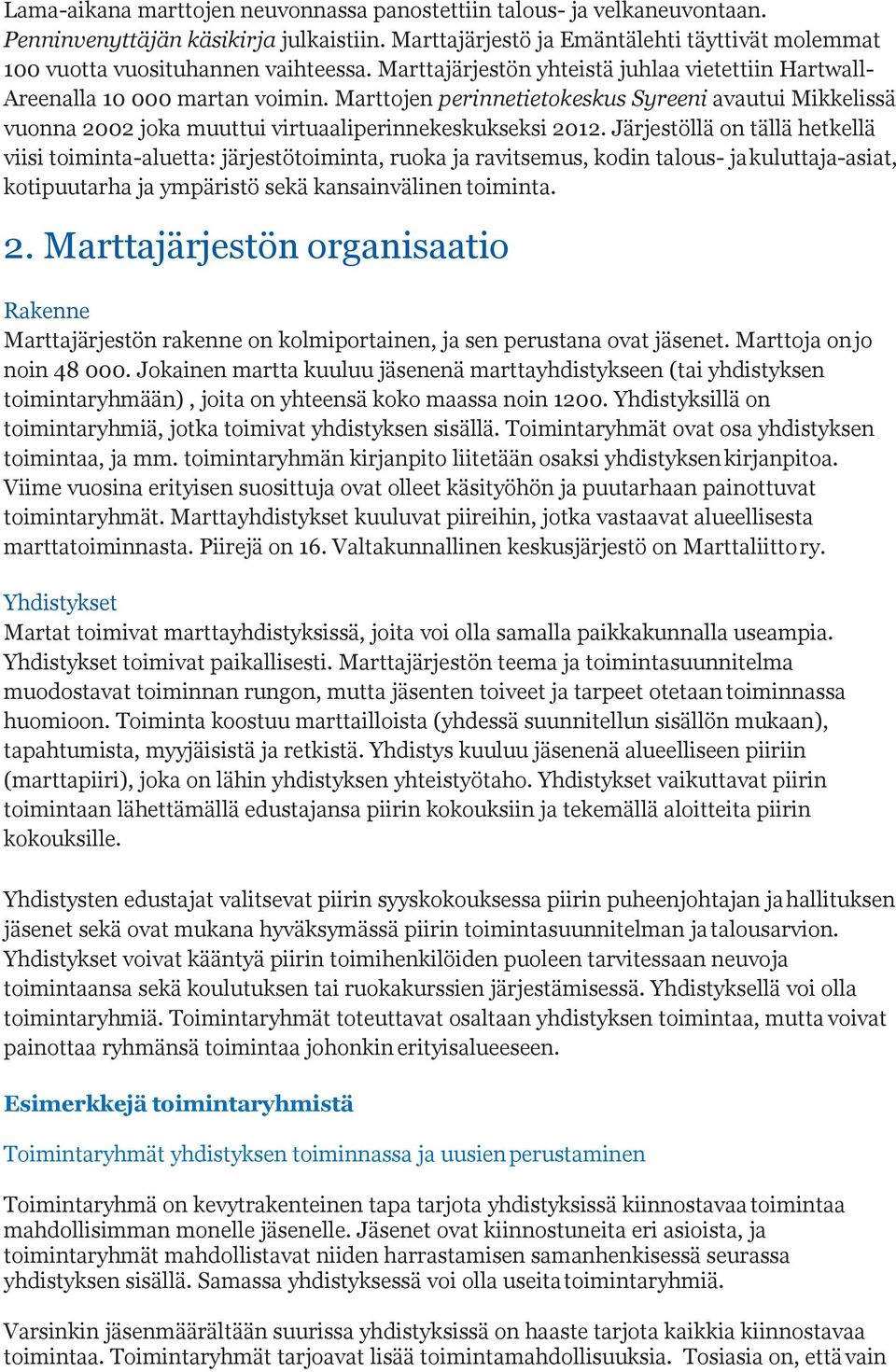 Järjestöllä on tällä hetkellä viisi toiminta-aluetta: järjestötoiminta, ruoka ja ravitsemus, kodin talous- ja kuluttaja-asiat, kotipuutarha ja ympäristö sekä kansainvälinen toiminta. 2.