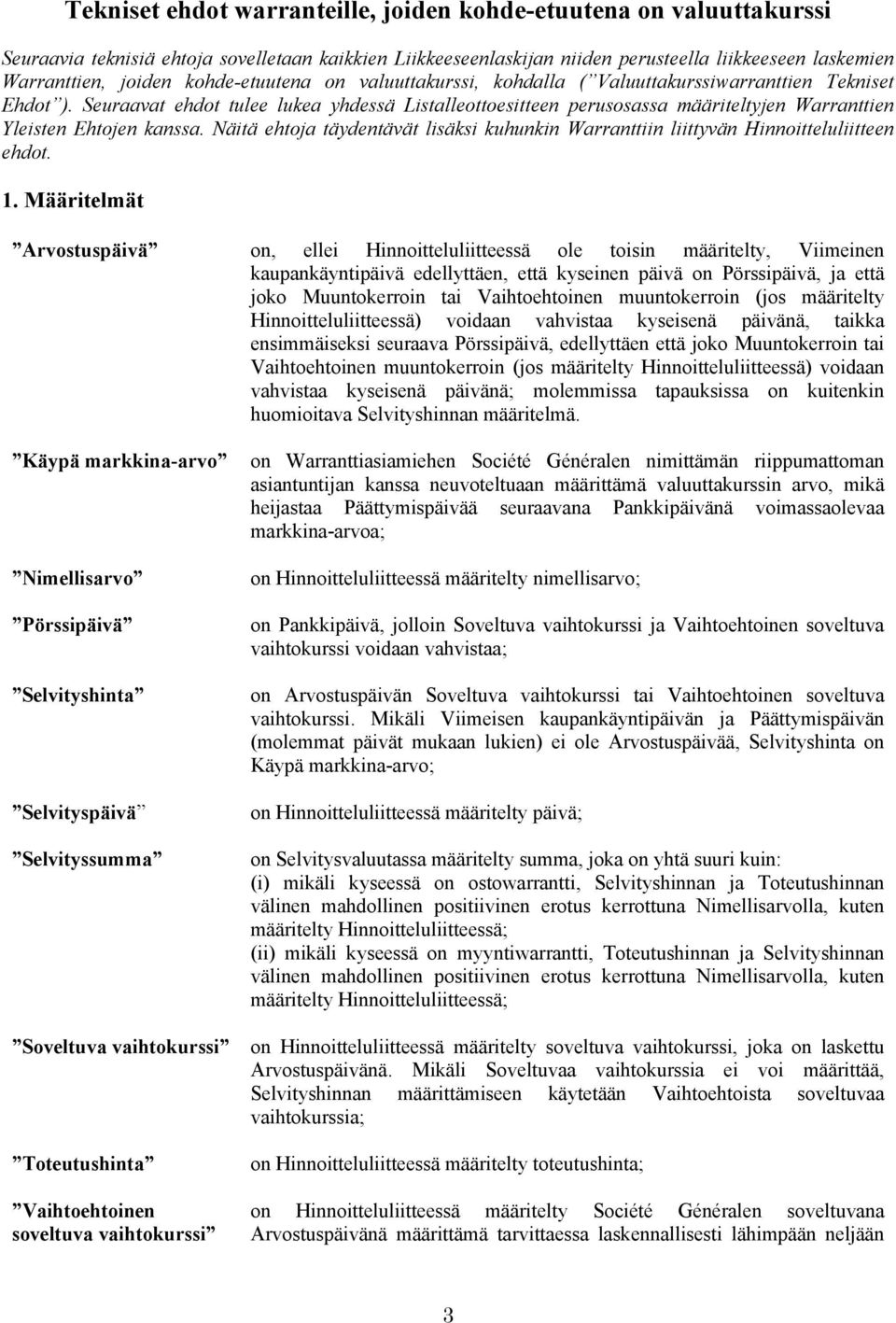 Seuraavat ehdot tulee lukea yhdessä Listalleottoesitteen perusosassa määriteltyjen Warranttien Yleisten Ehtojen kanssa.