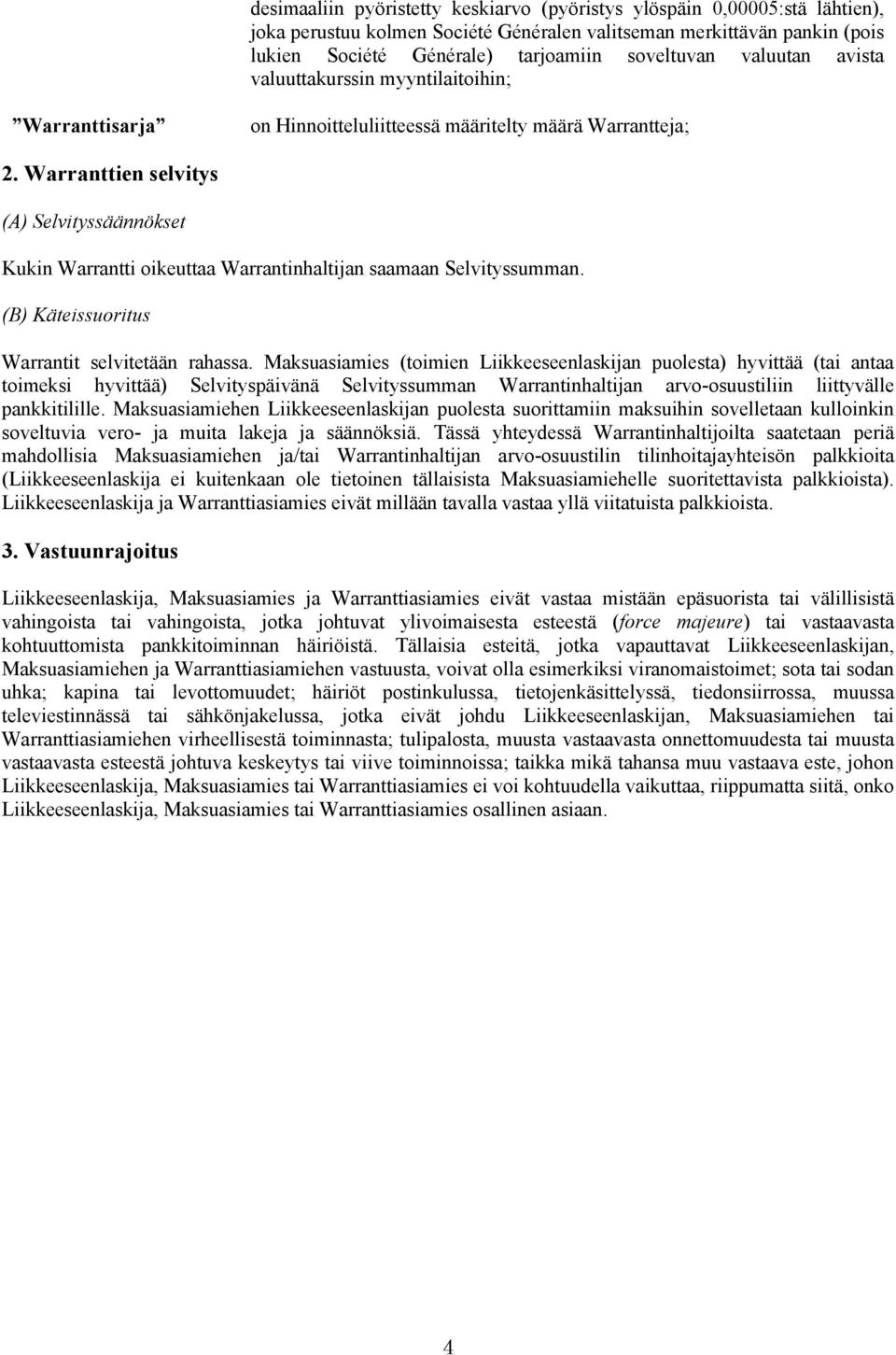 Warranttien selvitys (A) Selvityssäännökset Kukin Warrantti oikeuttaa Warrantinhaltijan saamaan Selvityssumman. (B) Käteissuoritus Warrantit selvitetään rahassa.