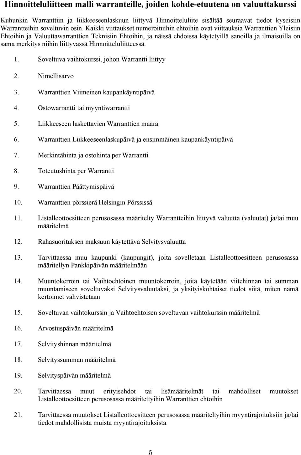 Kaikki viittaukset numeroituihin ehtoihin ovat viittauksia Warranttien Yleisiin Ehtoihin ja Valuuttawarranttien Teknisiin Ehtoihin, ja näissä ehdoissa käytetyillä sanoilla ja ilmaisuilla on sama