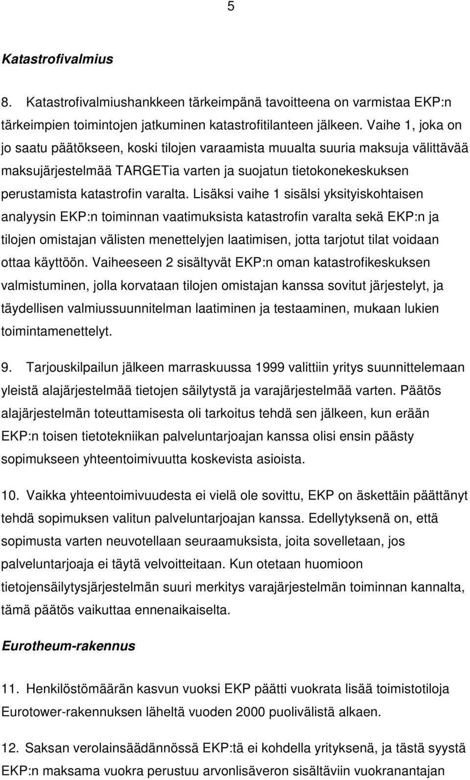 Lisäksi vaihe 1 sisälsi yksityiskohtaisen analyysin EKP:n toiminnan vaatimuksista katastrofin varalta sekä EKP:n ja tilojen omistajan välisten menettelyjen laatimisen, jotta tarjotut tilat voidaan