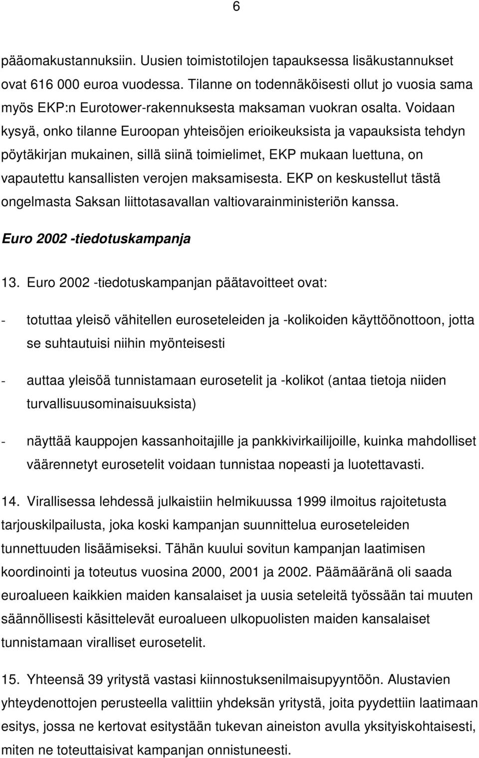 Voidaan kysyä, onko tilanne Euroopan yhteisöjen erioikeuksista ja vapauksista tehdyn pöytäkirjan mukainen, sillä siinä toimielimet, EKP mukaan luettuna, on vapautettu kansallisten verojen