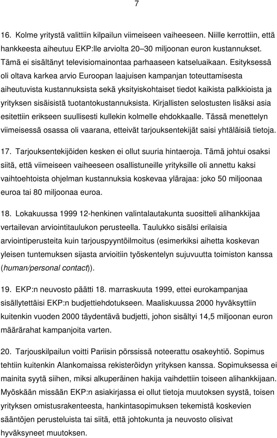 Esityksessä oli oltava karkea arvio Euroopan laajuisen kampanjan toteuttamisesta aiheutuvista kustannuksista sekä yksityiskohtaiset tiedot kaikista palkkioista ja yrityksen sisäisistä