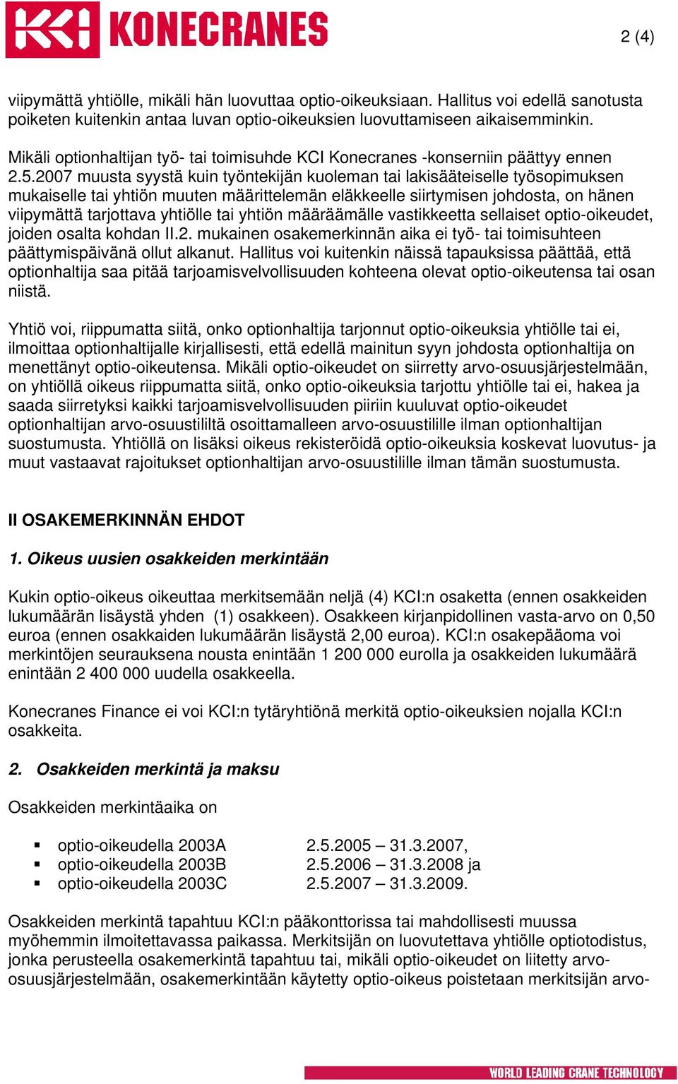 2007 muusta syystä kuin työntekijän kuoleman tai lakisääteiselle työsopimuksen mukaiselle tai yhtiön muuten määrittelemän eläkkeelle siirtymisen johdosta, on hänen viipymättä tarjottava yhtiölle tai