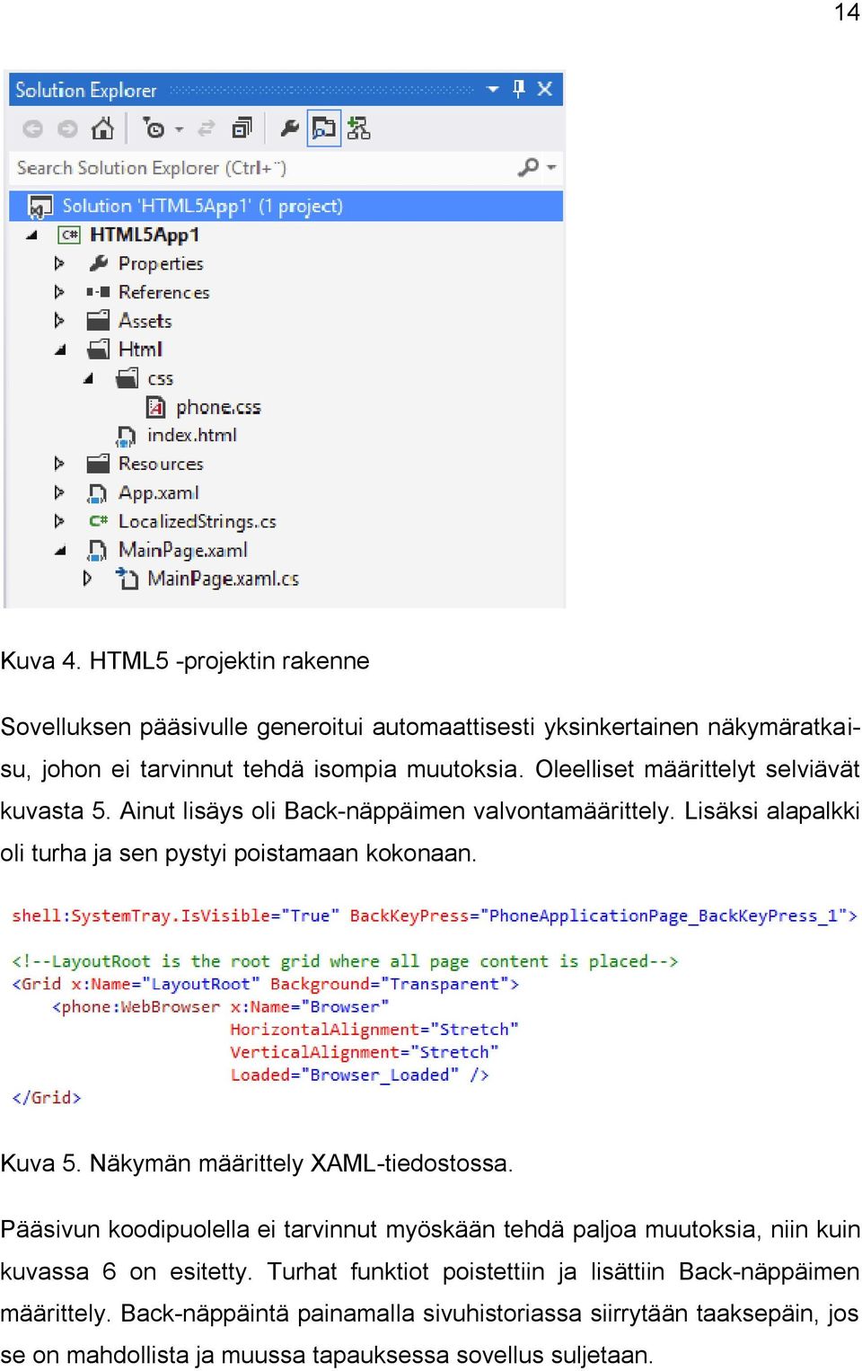 Näkymän määrittely XAML-tiedostossa. Pääsivun koodipuolella ei tarvinnut myöskään tehdä paljoa muutoksia, niin kuin kuvassa 6 on esitetty.