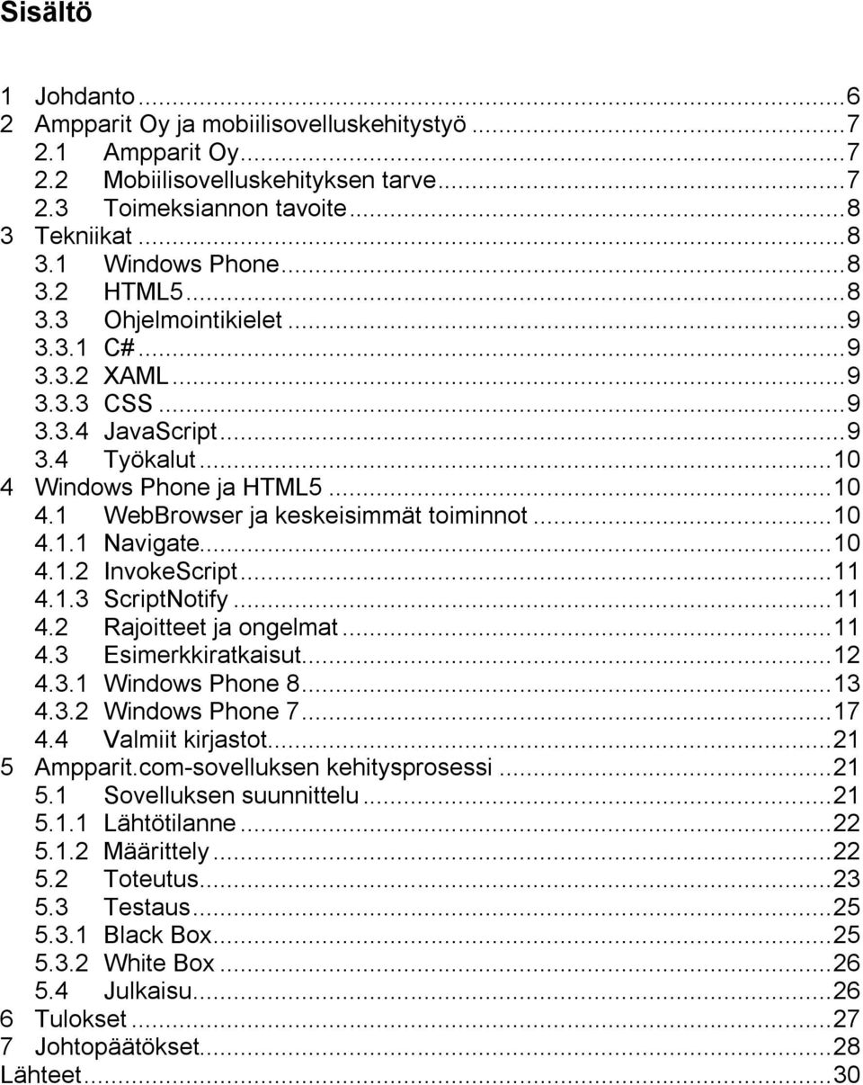 .. 10 4.1.1 Navigate... 10 4.1.2 InvokeScript... 11 4.1.3 ScriptNotify... 11 4.2 Rajoitteet ja ongelmat... 11 4.3 Esimerkkiratkaisut... 12 4.3.1 Windows Phone 8... 13 4.3.2 Windows Phone 7... 17 4.