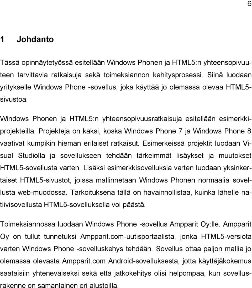 Projekteja on kaksi, koska Windows Phone 7 ja Windows Phone 8 vaativat kumpikin hieman erilaiset ratkaisut.