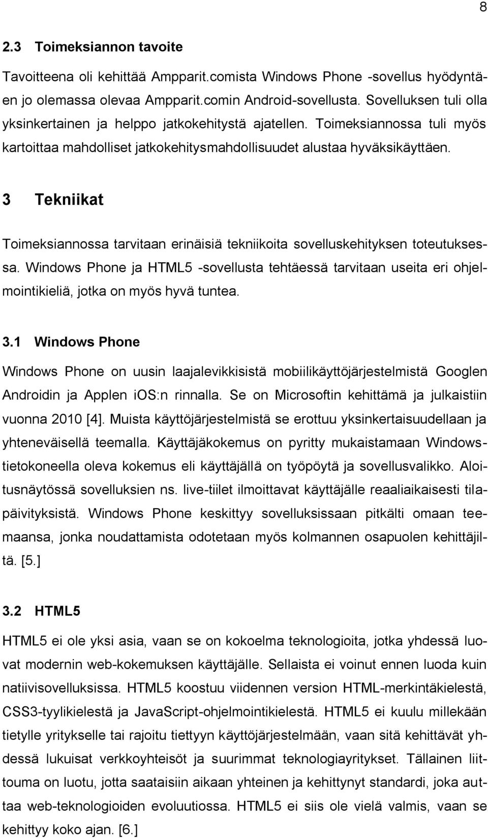 3 Tekniikat Toimeksiannossa tarvitaan erinäisiä tekniikoita sovelluskehityksen toteutuksessa.