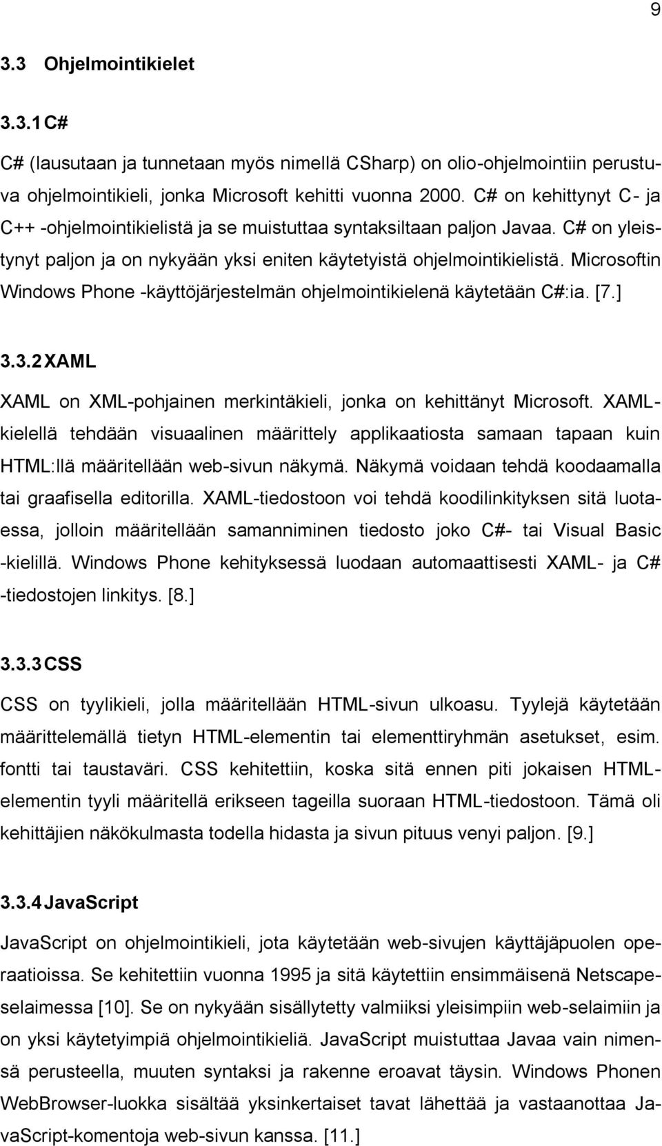 Microsoftin Windows Phone -käyttöjärjestelmän ohjelmointikielenä käytetään C#:ia. [7.] 3.3.2 XAML XAML on XML-pohjainen merkintäkieli, jonka on kehittänyt Microsoft.