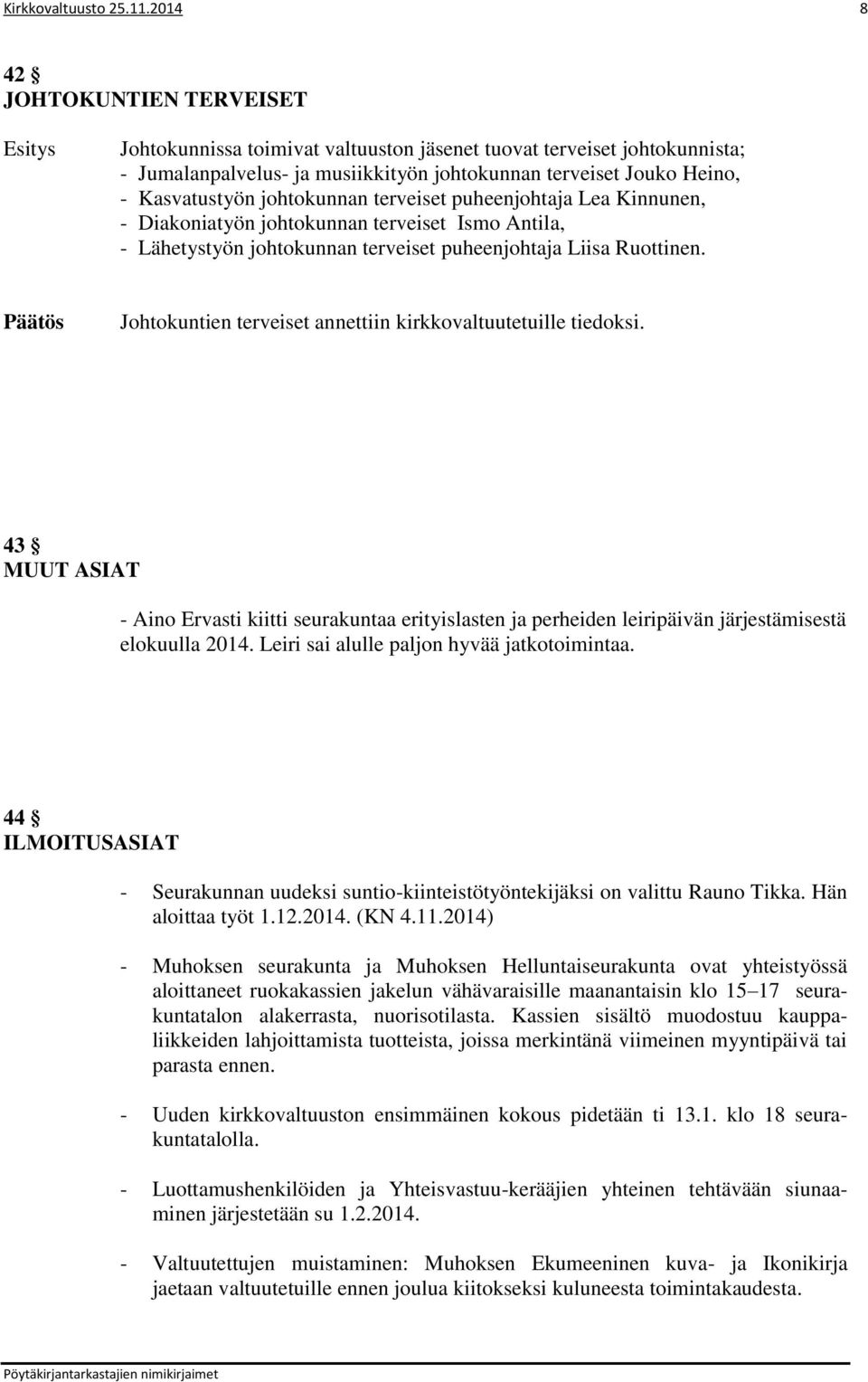 johtokunnan terveiset puheenjohtaja Lea Kinnunen, - Diakoniatyön johtokunnan terveiset Ismo Antila, - Lähetystyön johtokunnan terveiset puheenjohtaja Liisa Ruottinen.