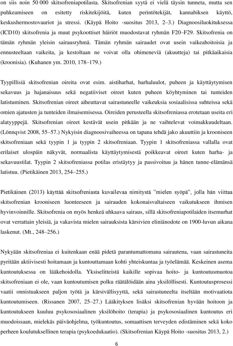 (Käypä Hoito -suositus 2013, 2 3.) Diagnoosiluokituksessa (ICD10) skitsofrenia ja muut psykoottiset häiriöt muodostavat ryhmän F20 F29. Skitsofrenia on tämän ryhmän yleisin sairausryhmä.