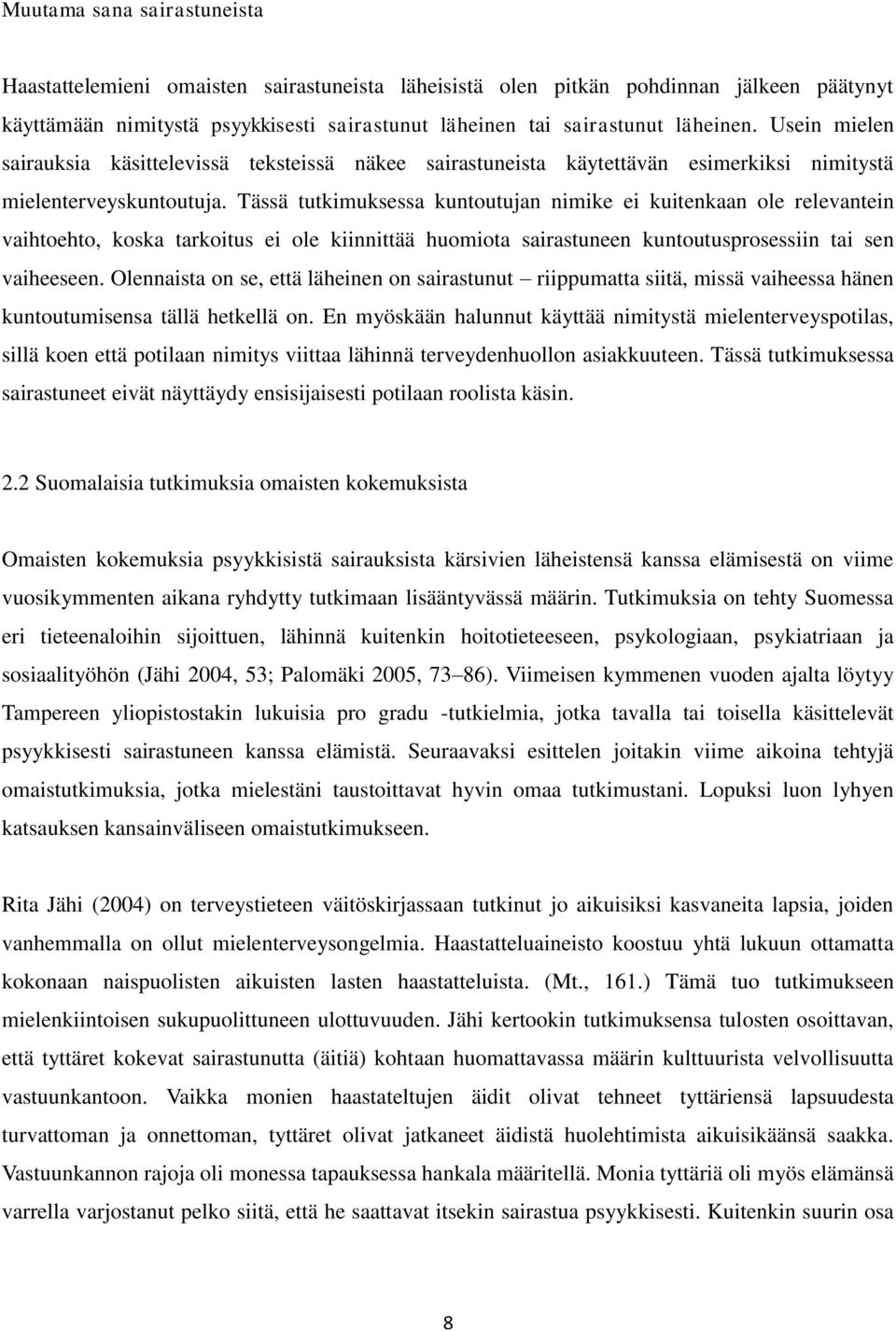 Tässä tutkimuksessa kuntoutujan nimike ei kuitenkaan ole relevantein vaihtoehto, koska tarkoitus ei ole kiinnittää huomiota sairastuneen kuntoutusprosessiin tai sen vaiheeseen.