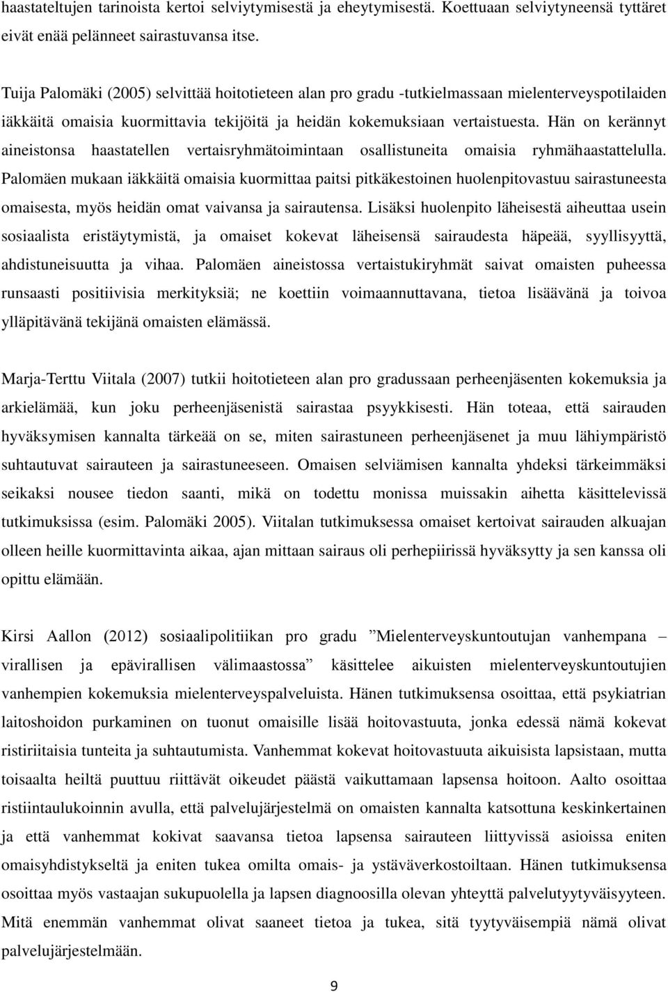 Hän on kerännyt aineistonsa haastatellen vertaisryhmätoimintaan osallistuneita omaisia ryhmähaastattelulla.