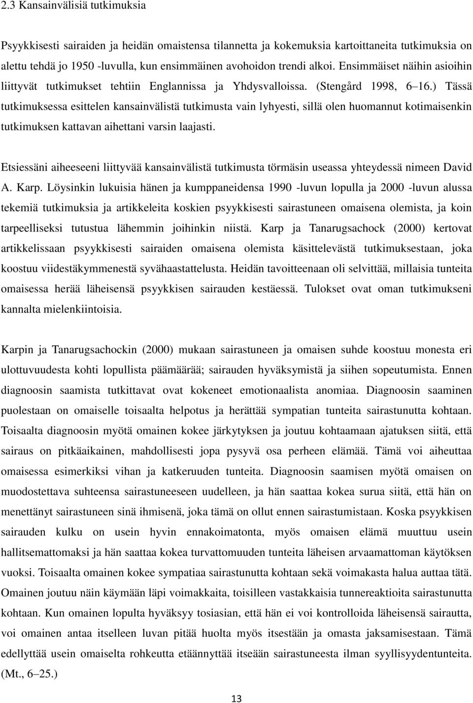 ) Tässä tutkimuksessa esittelen kansainvälistä tutkimusta vain lyhyesti, sillä olen huomannut kotimaisenkin tutkimuksen kattavan aihettani varsin laajasti.