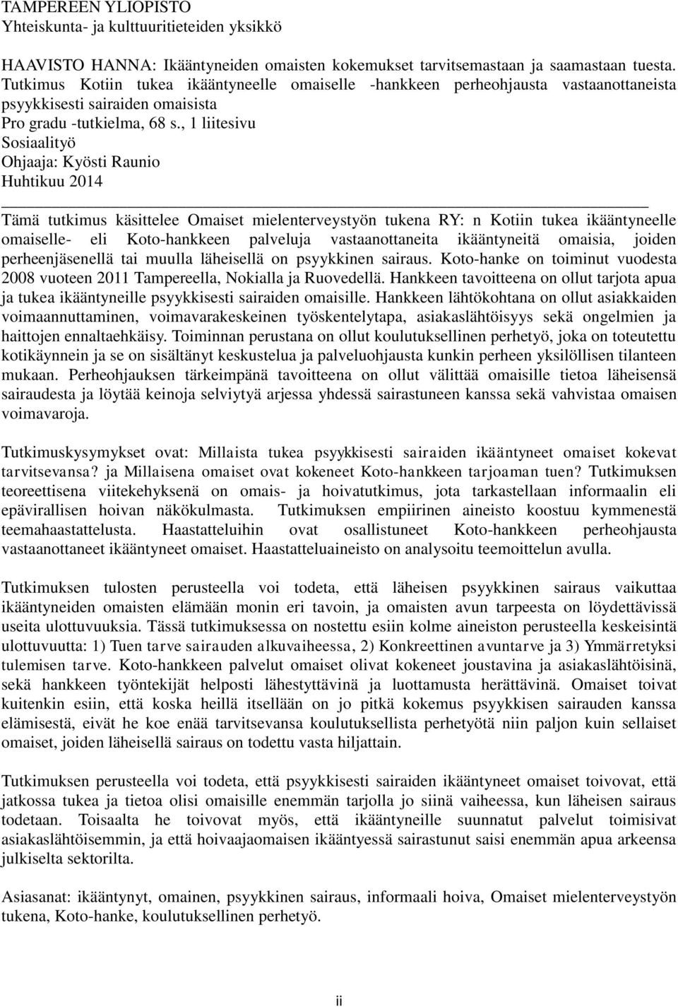 , 1 liitesivu Sosiaalityö Ohjaaja: Kyösti Raunio Huhtikuu 2014 Tämä tutkimus käsittelee Omaiset mielenterveystyön tukena RY: n Kotiin tukea ikääntyneelle omaiselle- eli Koto-hankkeen palveluja